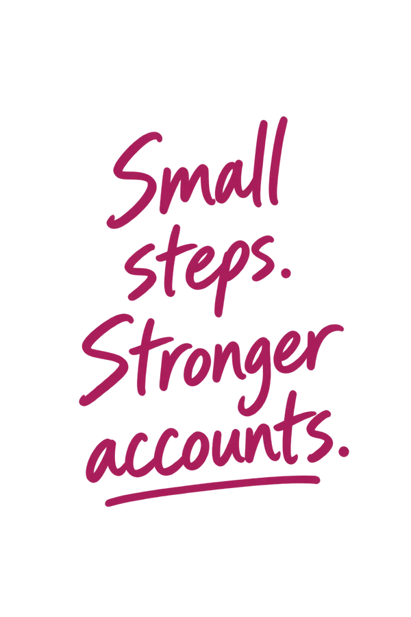Small steps. Stronger accounts.